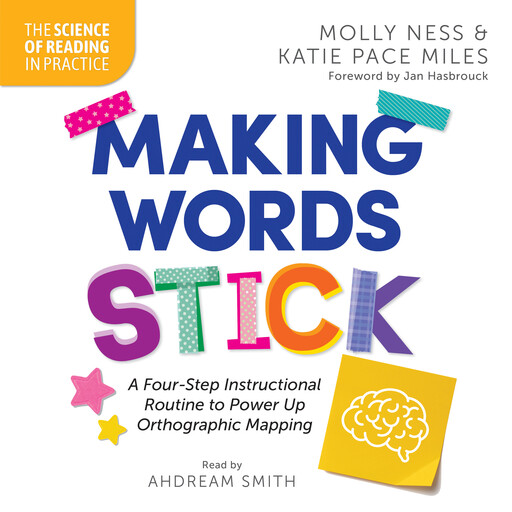 Making Words Stick: A Four-Step Instructional Routine to Power Up Orthographic Mapping, Molly Ness, Katie Pace Miles, Carolyn H. Strom