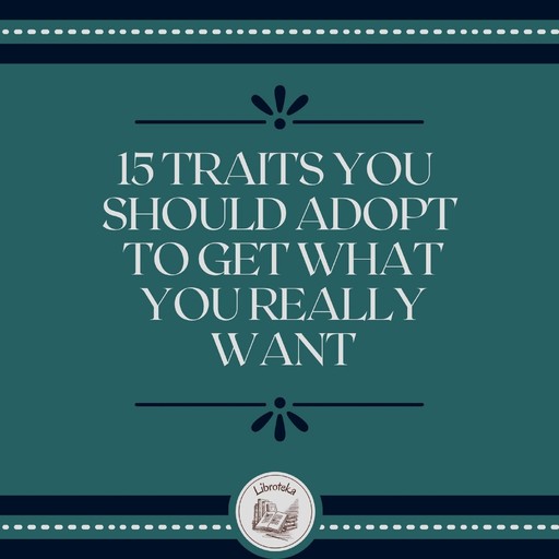 15 Traits You Should Adopt To Get What You Really Want, LIBROTEKA