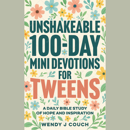 Unshakeable 100-Day Mini Devotions for Tweens : A Daily Bible Study of Hope and Inspiration, Wendy J Couch