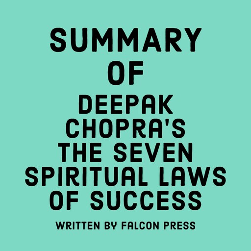 Summary of Deepak Chopra’s The Seven Spiritual Laws of Success, Falcon Press