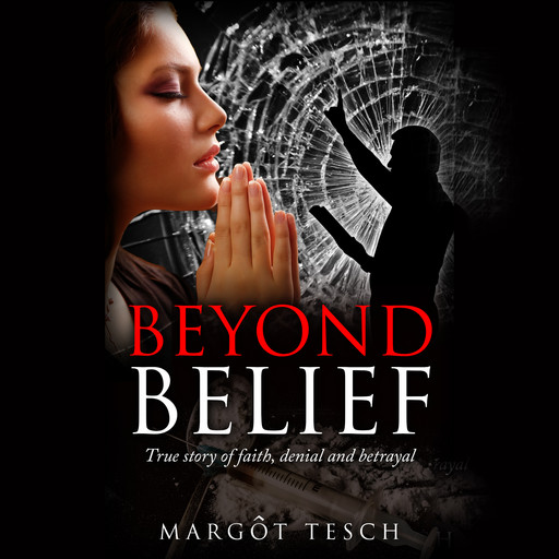 Beyond Belief: True story of faith, denial and betrayal, Margôt Tesch