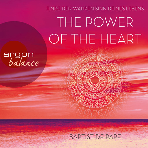 The Power of the Heart - Finde den wahren Sinn deines Lebens (Autorisierte Lesefassung), Baptist de Pape