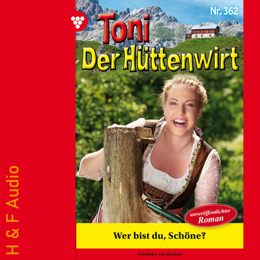 Wer bist du, Schöne? - Toni der Hüttenwirt, Band 362 (ungekürzt), Friederike von Buchner