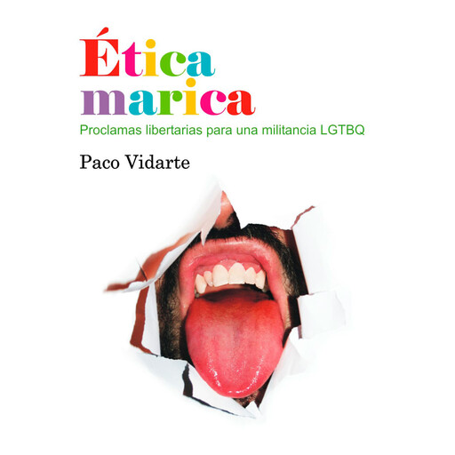 Ética marica. Proclamas libertarias para una militancia LGTBQ, Paco Vidarte