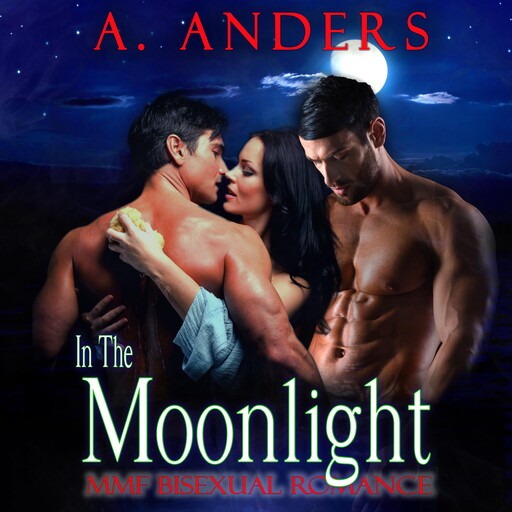 In The Moonlight: MMF Bisexual Romance, A. Anders, Alex McAnders