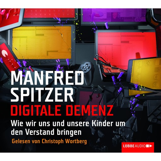 Digitale Demenz - Wie wir uns und unsere Kinder um den Verstand bringen, Manfred Spitzer