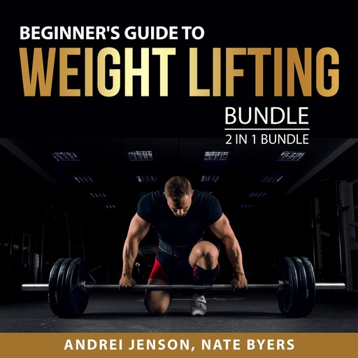 Beginner's Guide to Weight Lifting Bundle, 2 in 1 Bundle, Andrei Jenson, Nate Byers