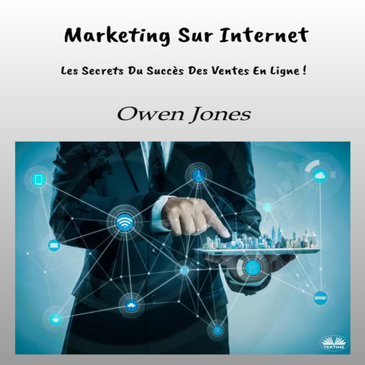 Marketing Sur Internet-Les Secrets Du Succès Des Ventes En Ligne !, Owen Jones