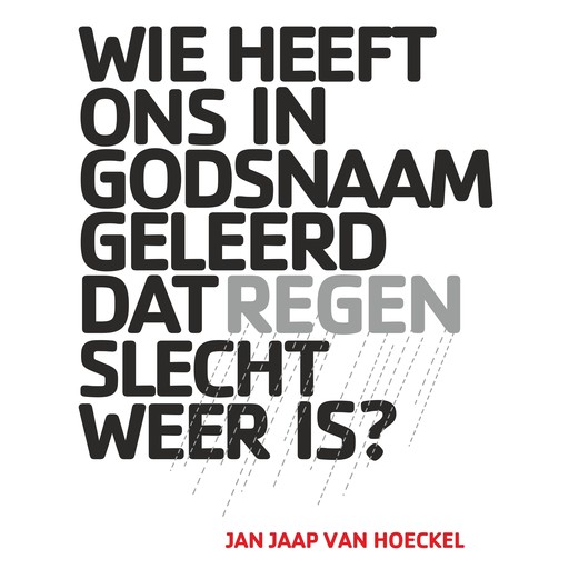 Wie heeft ons in Godsnaam geleerd dat regen slecht weer is?, Jan Jaap van Hoeckel