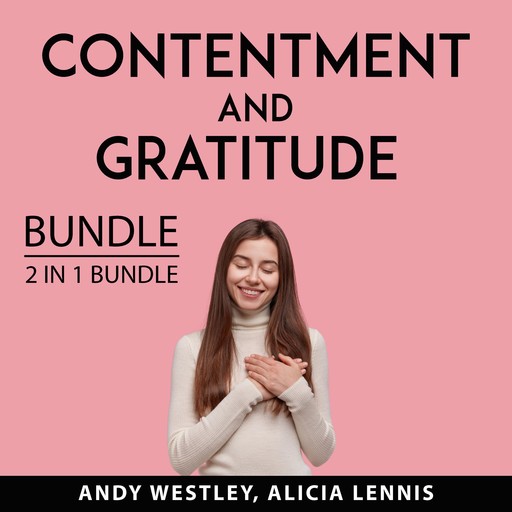 Contentment and Gratitude Bundle, 2 IN 1 Bundle: Self-Sufficient Living and Feeling Good, Andy Westley, and Alicia Lennis