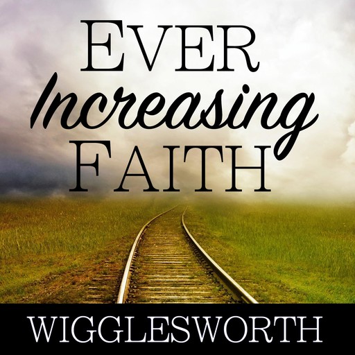 Ever Increasing Faith, Smith Wigglesworth