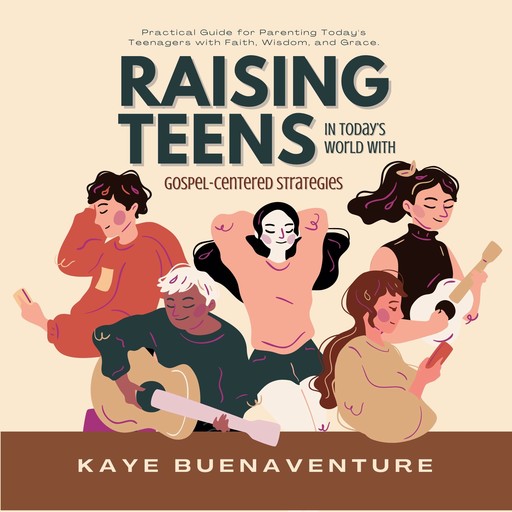 Raising Teens in Today’s World with Gospel-Centered Strategies, Kaye Buenaventure