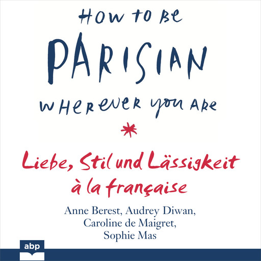 How To Be Parisian wherever you are, Anne Berest, Audrey Diwan, Sophie Mas, Caroline de Maigret