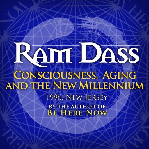 Consciouslness and Aging In The New Millenium, Ram Dass