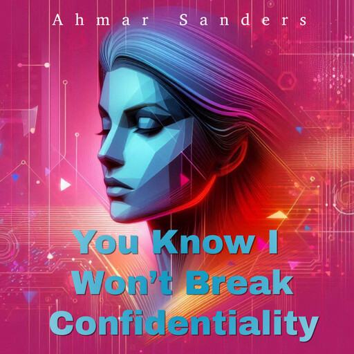 You Know I Won’t Break Confidentiality, Ahmar Sanders
