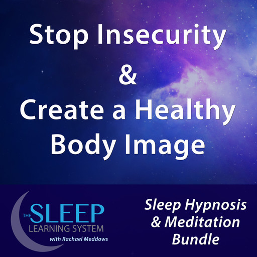 Stop Insecurity & Create a Healthy Body Image - Sleep Learning System Bundle with Rachael Meddows (Sleep Hypnosis & Meditation), Joel Thielke