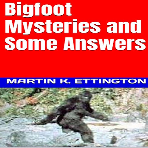 Bigfoot Mysteries & Some Answers, Martin K. Ettington