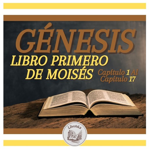 GÉNESIS: LIBRO PRIMERO DE MOISÉS - Capítulo 1 Al Capítulo 17, LIBROTEKA