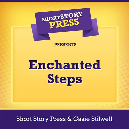 Short Story Press Presents Enchanted Steps, Short Story Press, Casie Stilwell