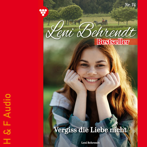 Vergiss die Liebe nicht - Leni Behrendt Bestseller, Band 74 (ungekürzt), Leni Behrendt