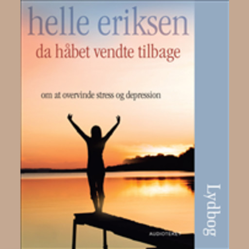 Da håbet vendte tilbage - Om at overvinde stress og depression, Helle Eriksen