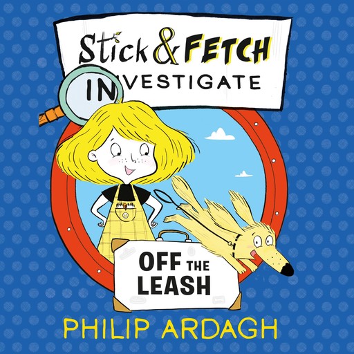 Stick and Fetch Off The Leash, Philip Ardagh