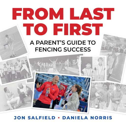 From Last to First: A Parent's Guide to Fencing Success, Daniela I. Norris, Jon Salfield