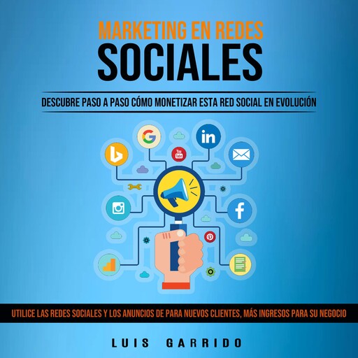 Marketing en Redes Sociales: Descubre Paso a Paso Cómo Monetizar Esta Red Social en Evolución (Utilice Las Redes Sociales Y Los Anuncios De Para Nuevos Clientes, Más Ingresos Para Su Negocio), Luis Garrido