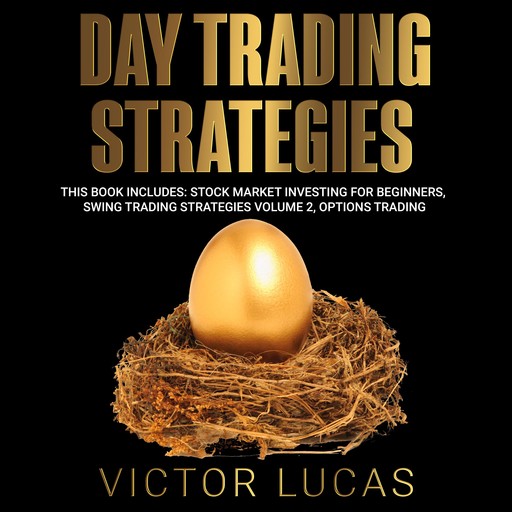 Day Trading Strategies: This book Includes: Stock Market Investing for Beginners, Swing Trading Strategies Volume 2, Options Trading, Victor Lucas