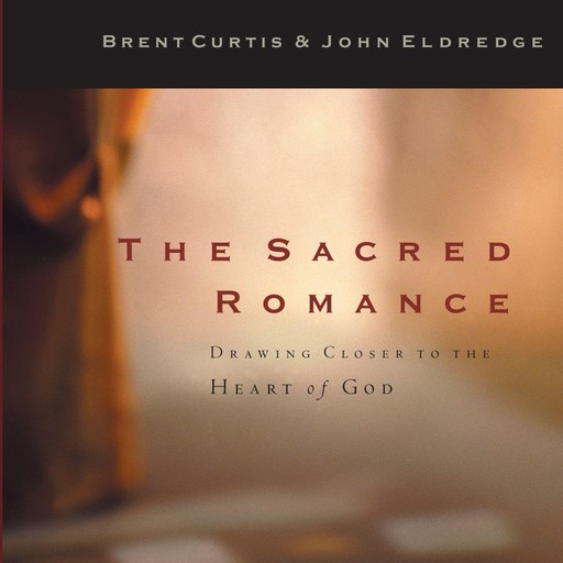 The Sacred Romance, John Eldredge, Brent Curtis
