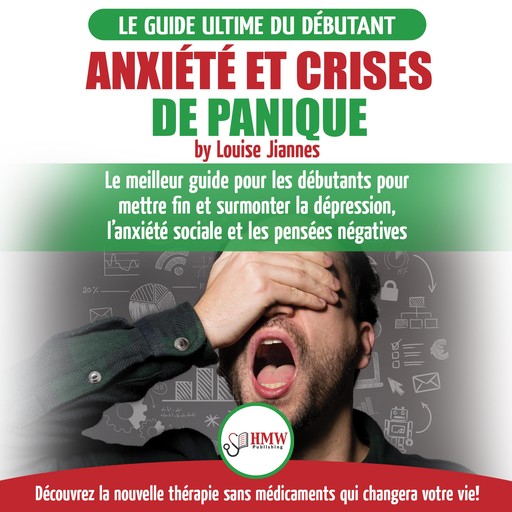 Arrêter L'anxiété Et Crises De Panique: Guide Sans Médicaments Pour Les Débutants Pour Mettre Fin Et Surmonter La Dépression, L’anxiété Sociale Et Les Pensées Négatives, Louise Jiannes