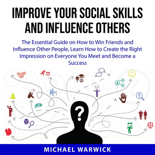 Improve Your Social Skills and Influence Others, Michael Warwick