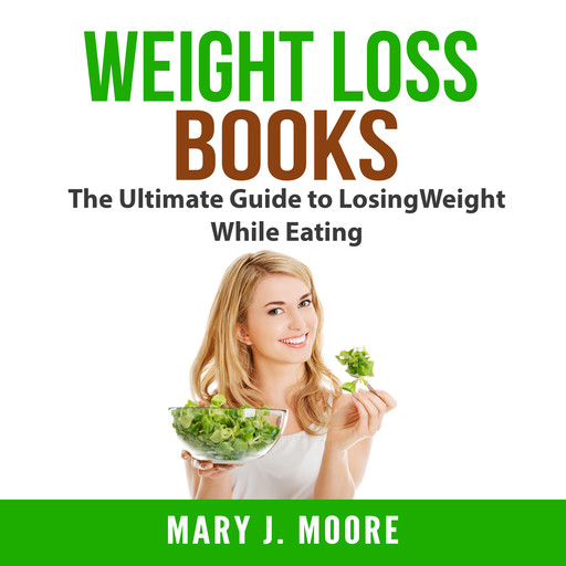 Weight Loss Books: The Ultimate Guide to Losing Weight While Eating, Mary Moore