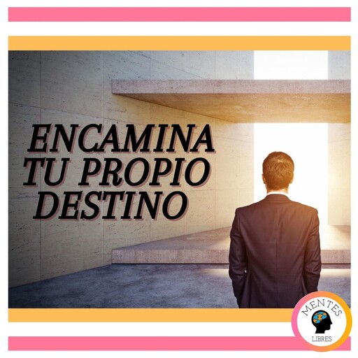 Encamina tu propio destino, MENTES LIBRES