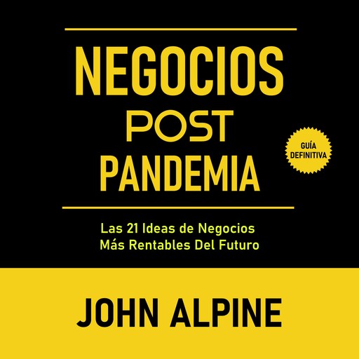 Negocios Post Pandemia: Las 21 ideas de negocios más rentables del futuro, John Alpine