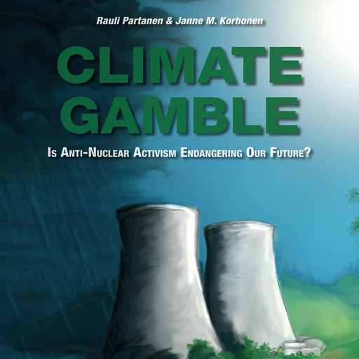 Climate Gamble: Is Anti-Nuclear Activism Endangering Our Future? (2017 edition), JAnne M. Korhonen, Rauli Partanen