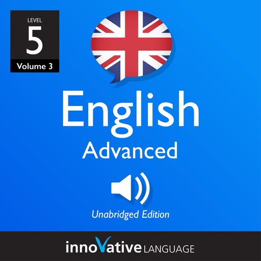 Learn British English - Level 5: Advanced English, Volume 3, Innovative Language Learning, EnglishClass101.com