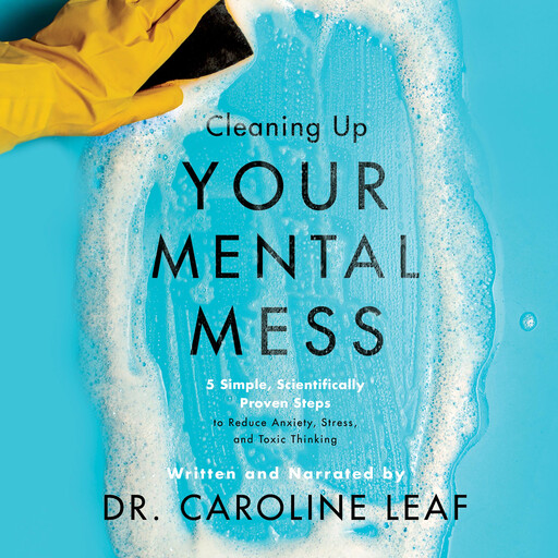 Cleaning Up Your Mental Mess, Caroline Leaf