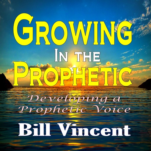 Growing In the Prophetic, Bill Vincent