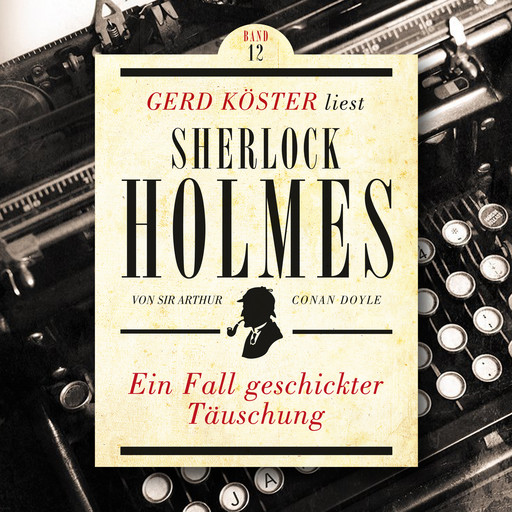 Ein Fall geschickter Täuschung - Gerd Köster liest Sherlock Holmes, Band 12 (Ungekürzt), Arthur Conan Doyle