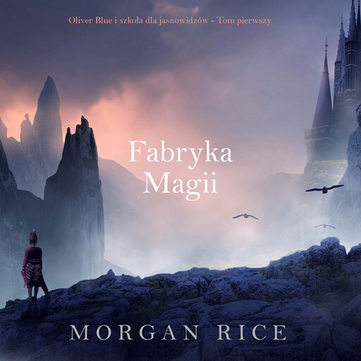 Fabryka magii (Oliver Blue i szkoła dla jasnowidzów - Tom pierwszy), Morgan Rice