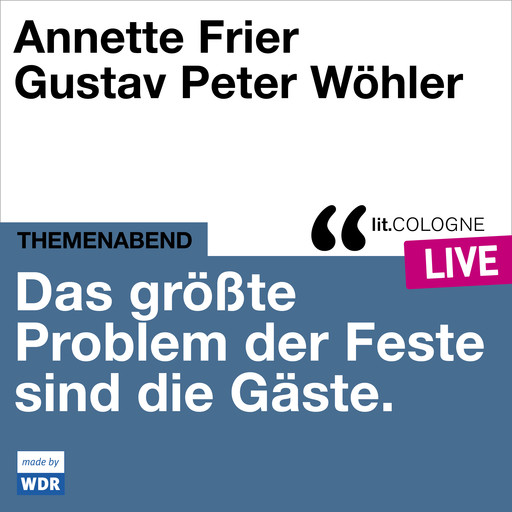 Das größte Problem der Feste sind die Gäste - lit.COLOGNE live (Ungekürzt), Gustav Peter Wöhler, Annette Frier