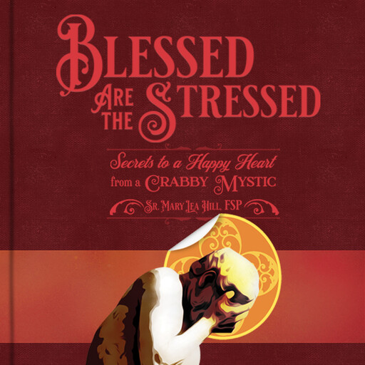 Blessed are the Stressed, Sister Mary Lea Hill FSP