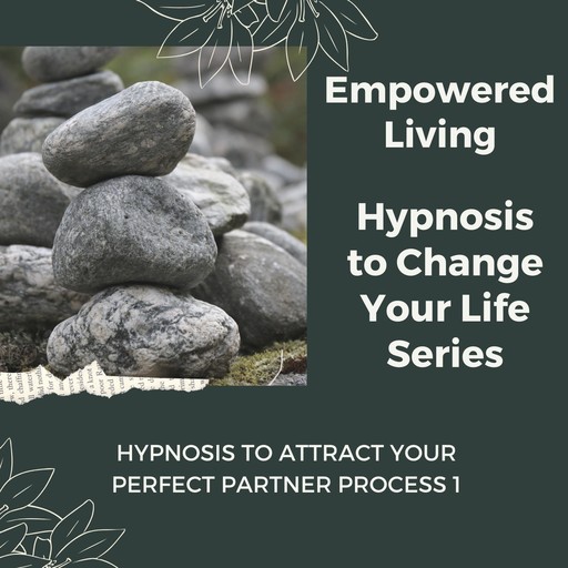 Hypnosis to Attract your Perfect Partner Vol. 1, Empowered Living