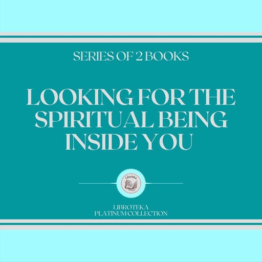 LOOKING FOR THE SPIRITUAL BEING INSIDE YOU (SERIES OF 2 BOOKS), LIBROTEKA