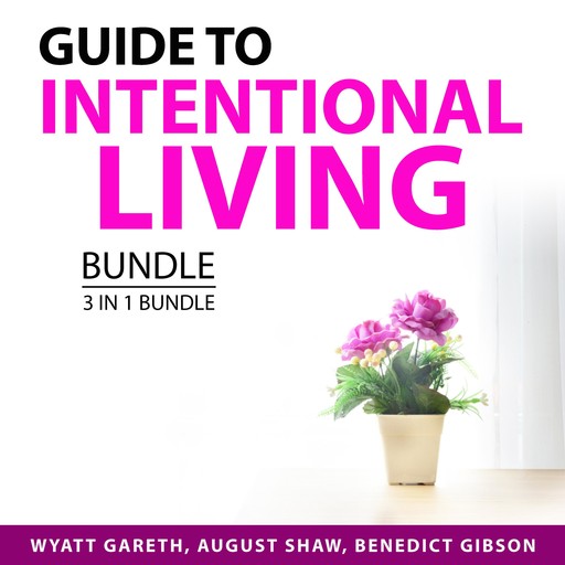 Guide to Intentional Living Bundle, 3 in 1 Bundle, Wyatt Gareth, August Shaw, Benedict Gibson