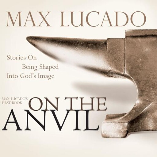On the Anvil, Max Lucado