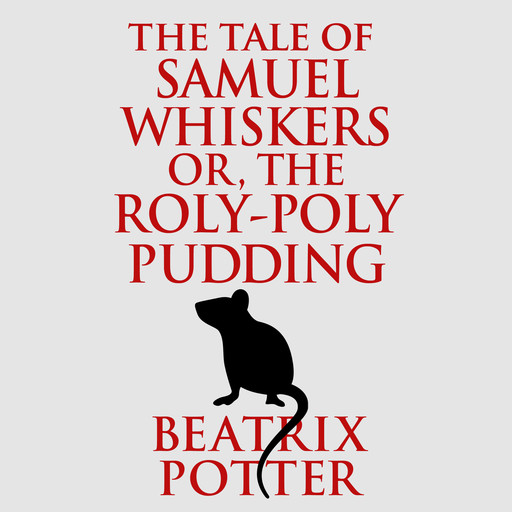 The Tale of Samuel Whiskers or, The Roly-Poly Pudding (Unabridged), Beatrix Potter