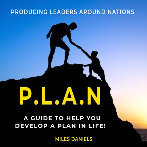 P.L.A.N. (Producing Leaders Around Nations) A guide to help to help you develop a PLAN in life!, Miles Daniels