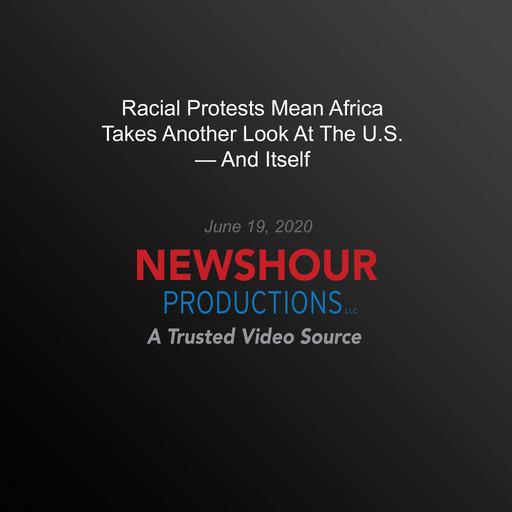 Racial Protests Mean Africa Takes Another Look At The U.S. — And Itself, PBS NewsHour
